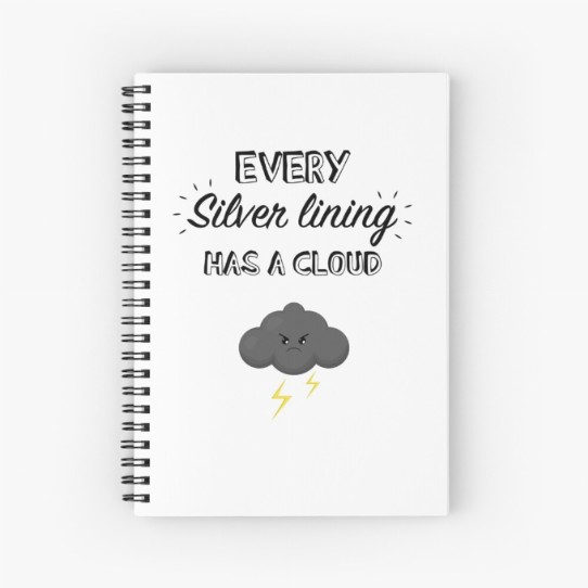 Every silver lining has a cloud - Spiral Notebook