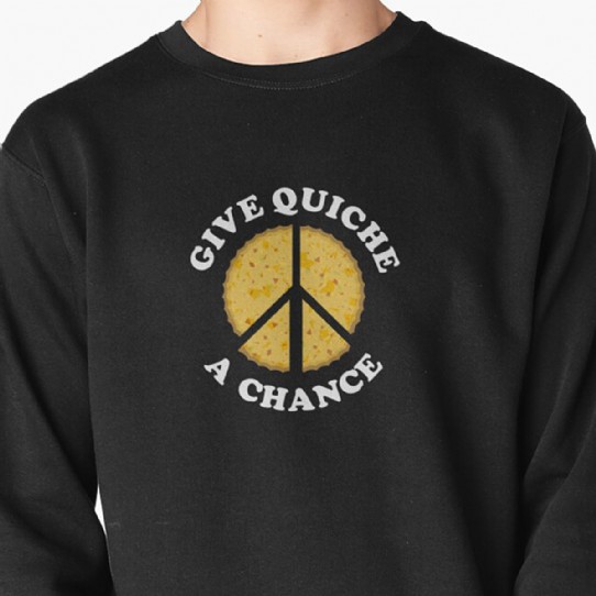 Give Quiche a Chance! Pullover Sweatshirt