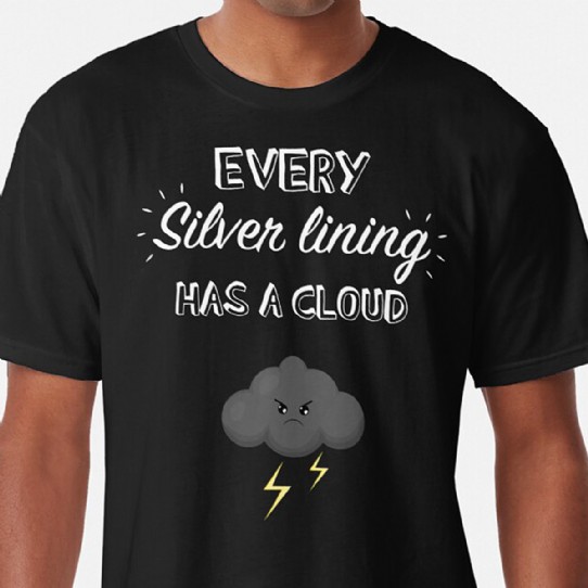 Every silver lining has a cloud - long t-shirt