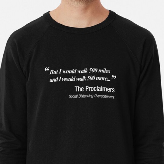 I would walk 500 miles.  Proclaimers Social Distancing Parody Lightweight Sweatshirt