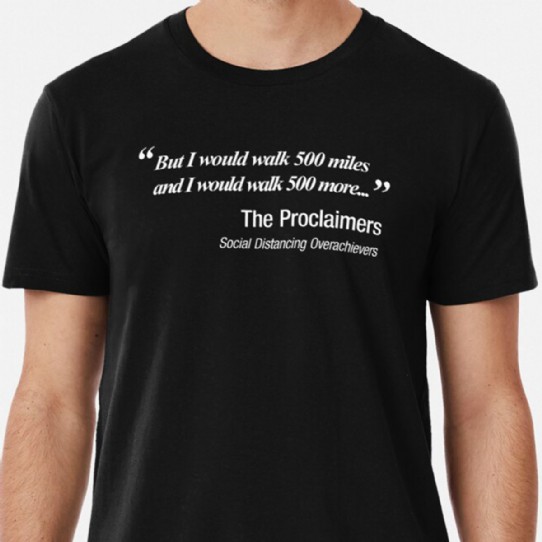 I would walk 500 miles.  Proclaimers Social Distancing Parody T-Shirt